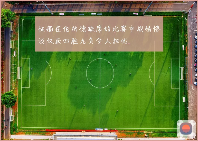 快船在伦纳德缺席的比赛中战绩惨淡仅获四胜九负令人担忧